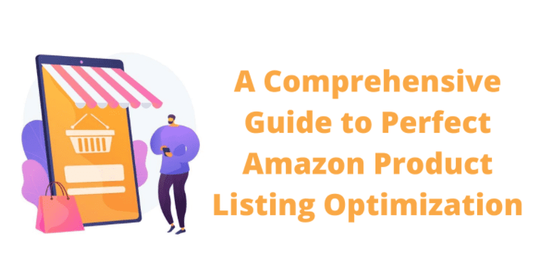 A Comprehensive Guide to Perfect Amazon Product Listing Optimization