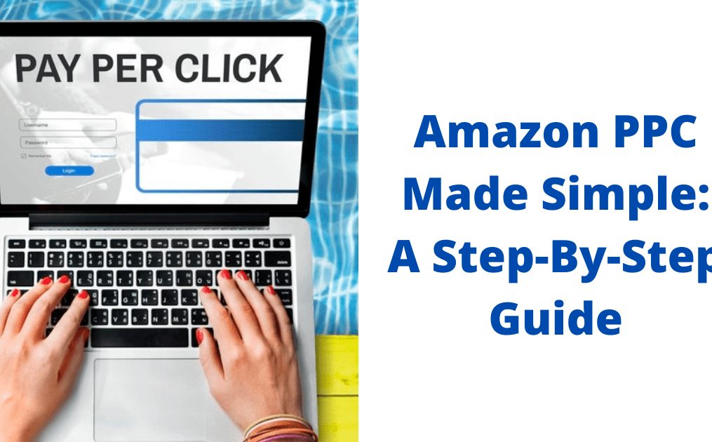 Amazon PPC Made Simple: A Step-By-Step Guide