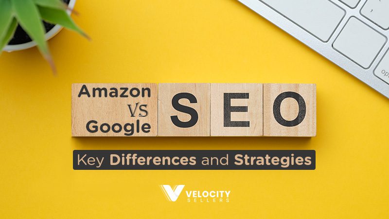 Amazon SEO vs. Google SEO: Key Differences and Strategies