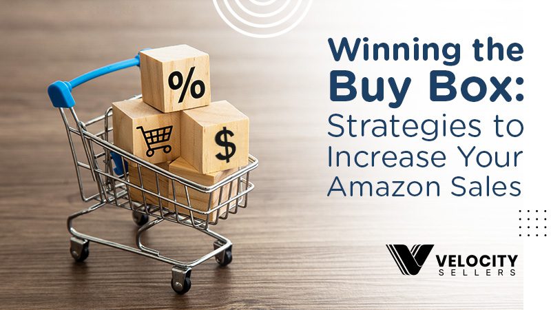 Winning the Buy Box: Strategies to Increase Your Amazon Sales