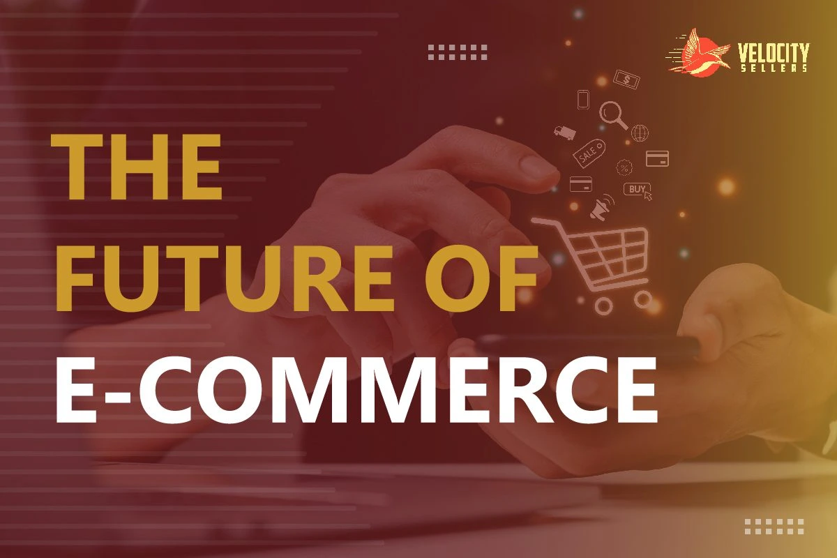 The Future of E-Commerce And Omni Channel Marketing - Velocity Sellers