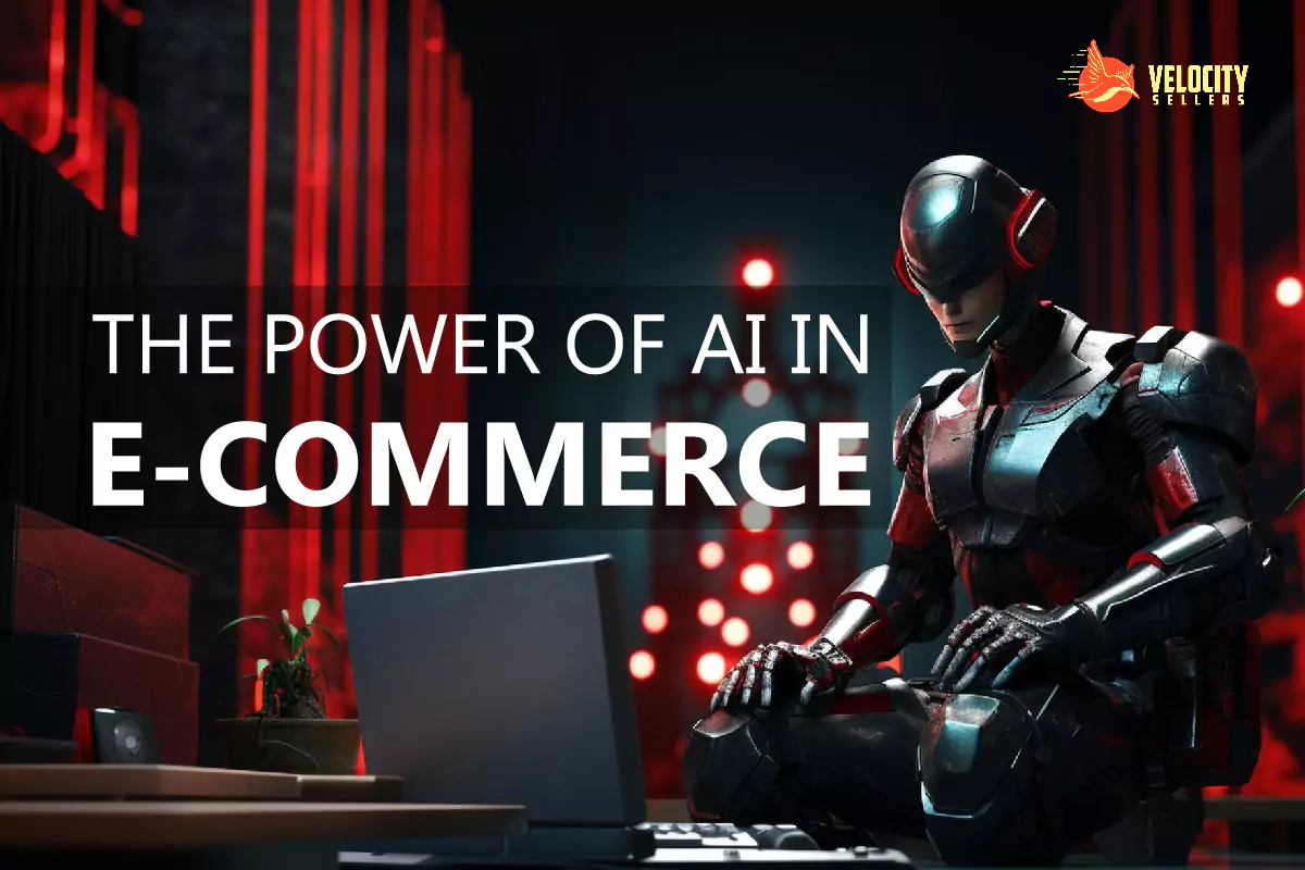 AI in E-Commerce: The Power of Artificial Intelligence - Velocity Sellers